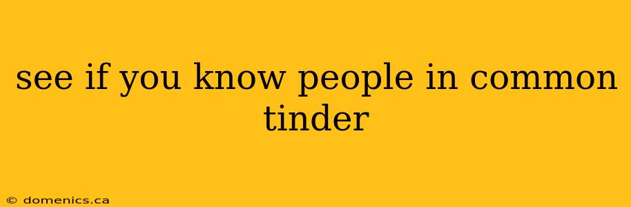 see if you know people in common tinder