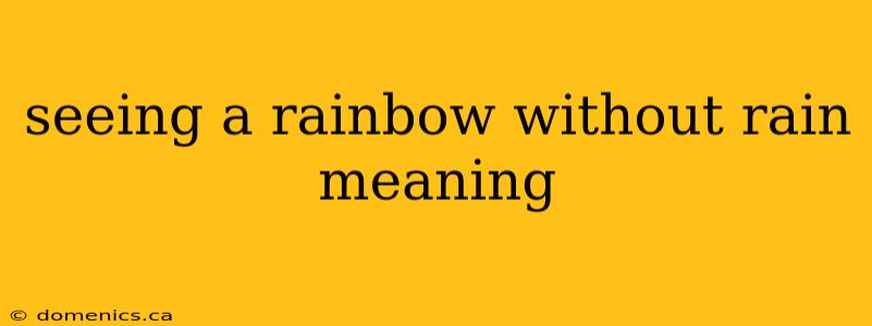 seeing a rainbow without rain meaning