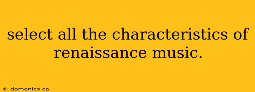 select all the characteristics of renaissance music.