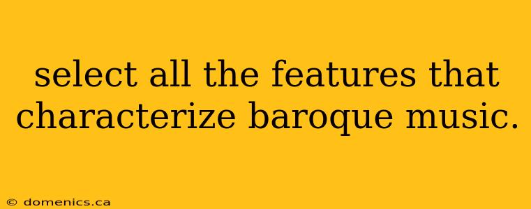 select all the features that characterize baroque music.