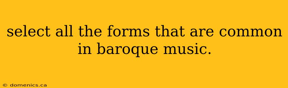 select all the forms that are common in baroque music.