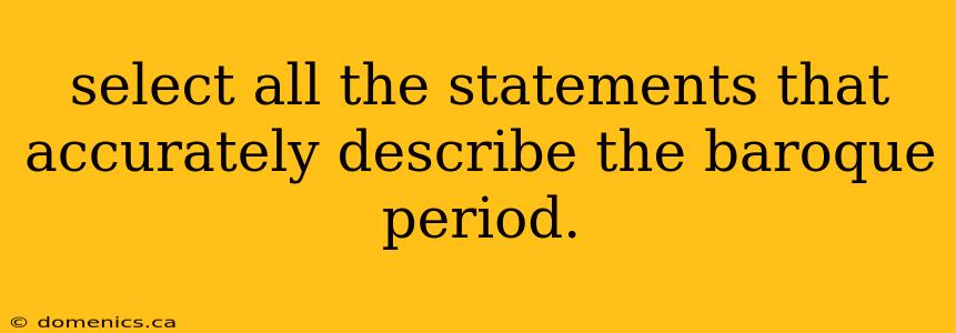 select all the statements that accurately describe the baroque period.