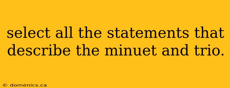 select all the statements that describe the minuet and trio.