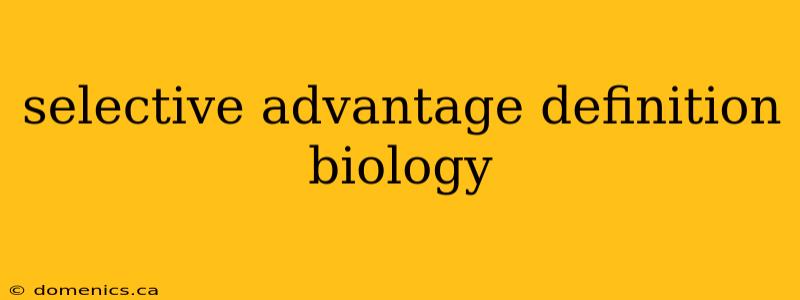 selective advantage definition biology