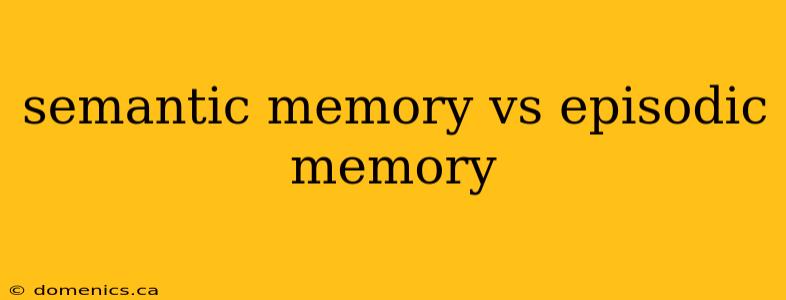 semantic memory vs episodic memory