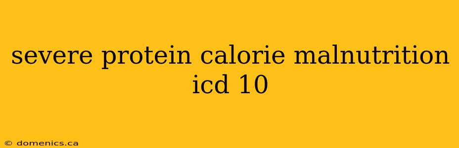 severe protein calorie malnutrition icd 10