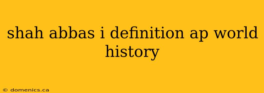 shah abbas i definition ap world history