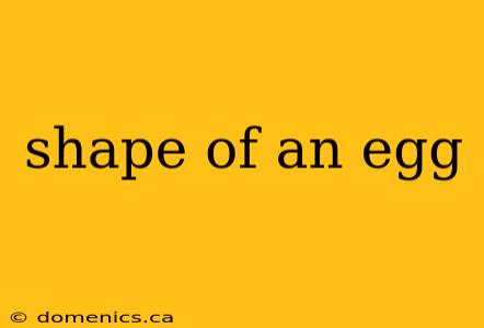 shape of an egg