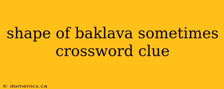 shape of baklava sometimes crossword clue