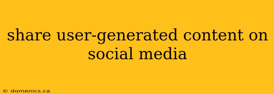 share user-generated content on social media