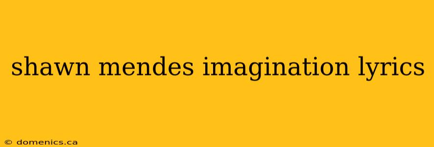 shawn mendes imagination lyrics