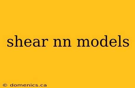 shear nn models