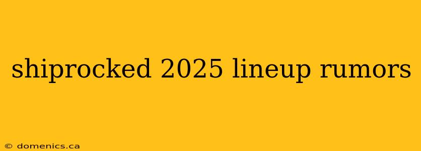 shiprocked 2025 lineup rumors