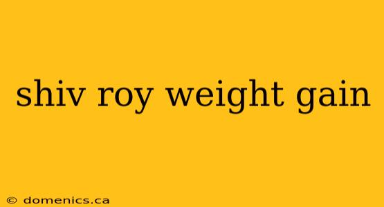 shiv roy weight gain