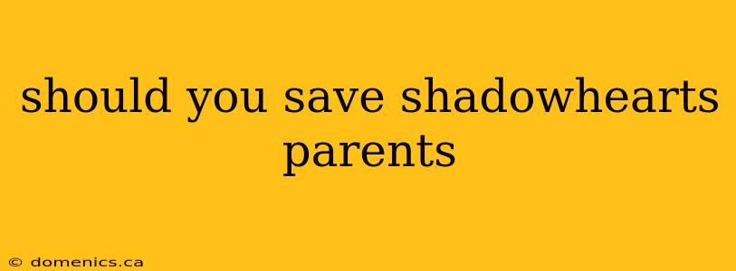 should you save shadowhearts parents