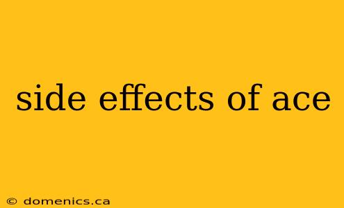 side effects of ace