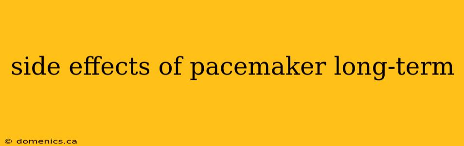 side effects of pacemaker long-term