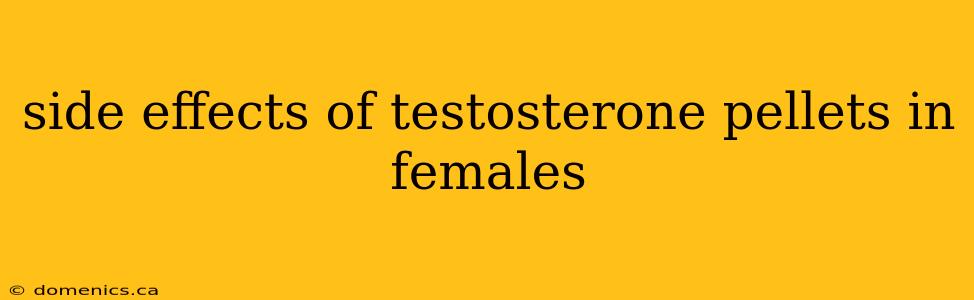 side effects of testosterone pellets in females