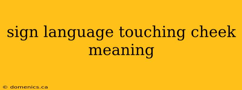 sign language touching cheek meaning