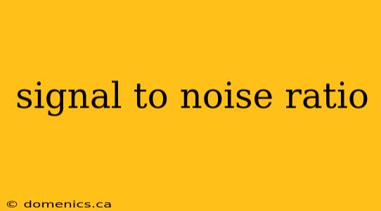 signal to noise ratio