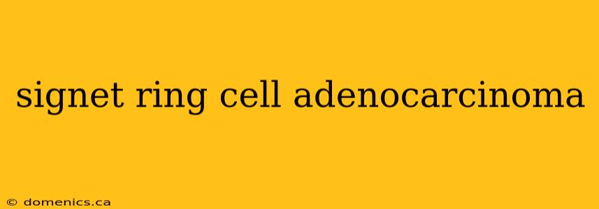 signet ring cell adenocarcinoma