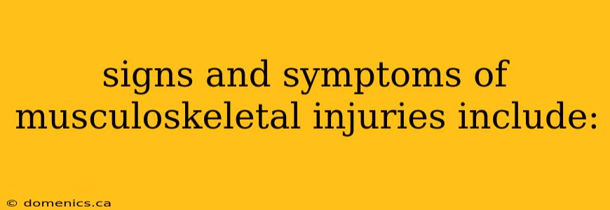 signs and symptoms of musculoskeletal injuries include: