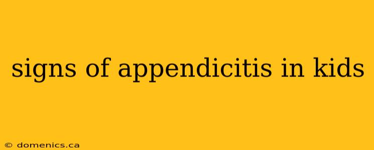 signs of appendicitis in kids