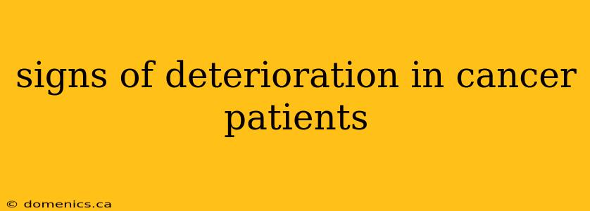 signs of deterioration in cancer patients