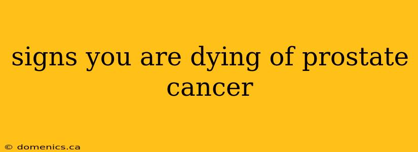 signs you are dying of prostate cancer