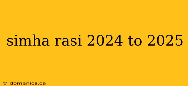 simha rasi 2024 to 2025