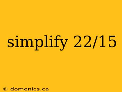 simplify 22/15