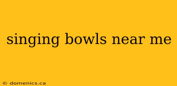 singing bowls near me