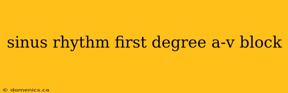 sinus rhythm first degree a-v block