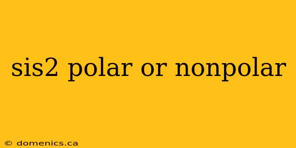 sis2 polar or nonpolar