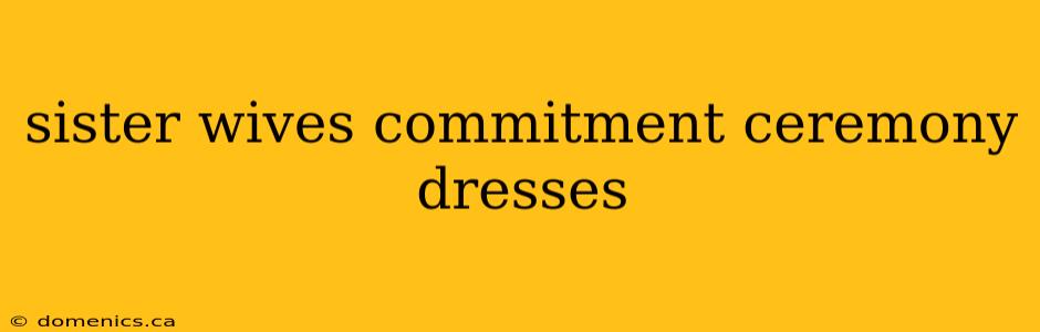 sister wives commitment ceremony dresses