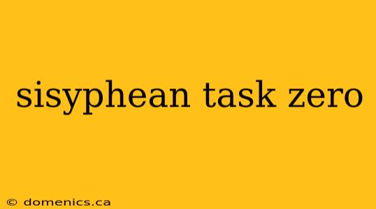 sisyphean task zero