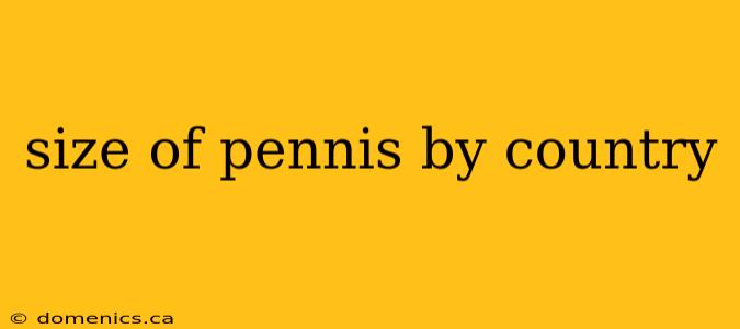 size of pennis by country