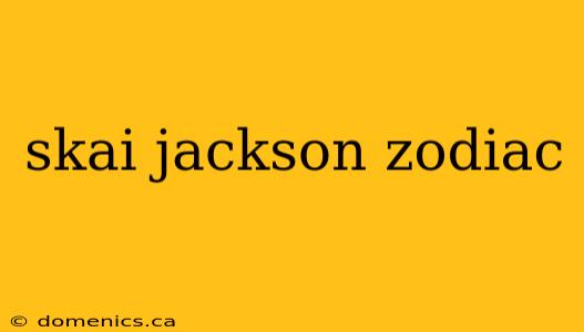 skai jackson zodiac