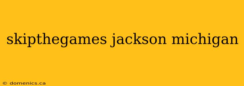 skipthegames jackson michigan