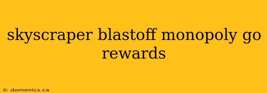 skyscraper blastoff monopoly go rewards