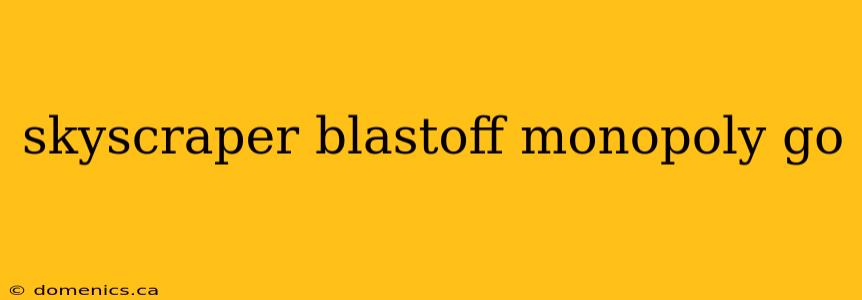 skyscraper blastoff monopoly go