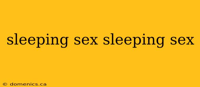 sleeping sex sleeping sex
