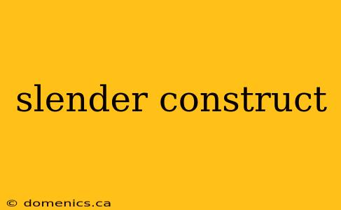 slender construct