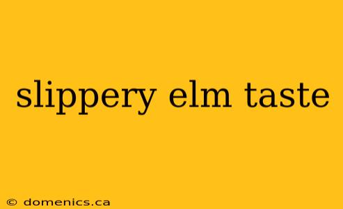 slippery elm taste