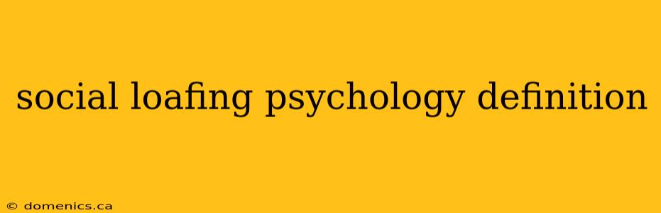 social loafing psychology definition