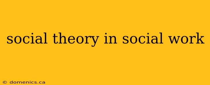 social theory in social work