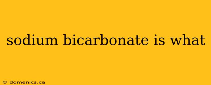 sodium bicarbonate is what