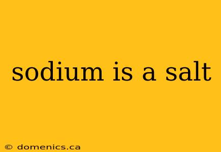 sodium is a salt