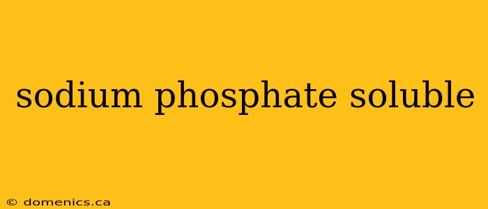 sodium phosphate soluble