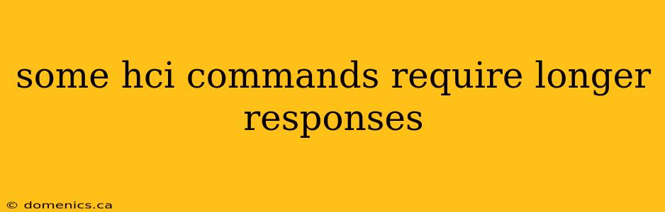 some hci commands require longer responses